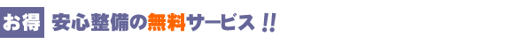 お得 安心整備の無料サービス!!